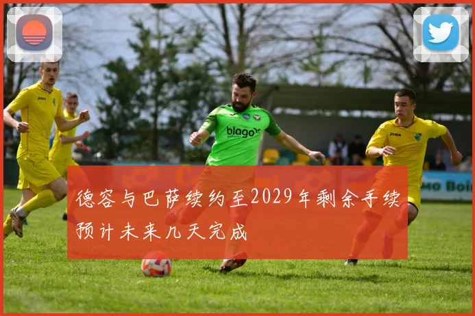 德容与巴萨续约至2029年剩余手续预计未来几天完成