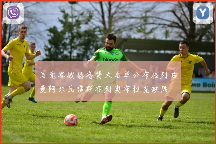 马竞客战赫塔费大名单公布格列兹曼阿尔瓦雷斯在列奥布拉克缺席